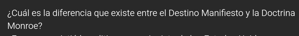 ¿Cuál es la diferencia que existe entre el Destino Manifiesto y la Doctrina 
Monroe?