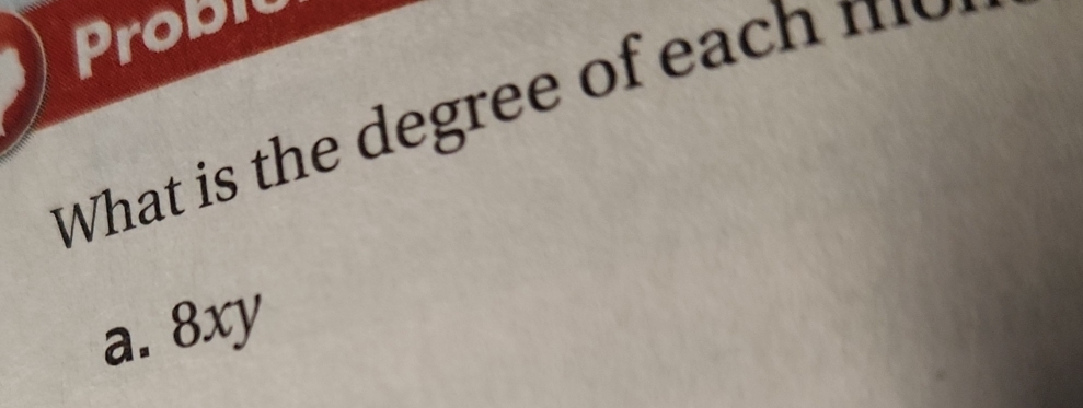 Probi
What is the degree o e
a. 8xy