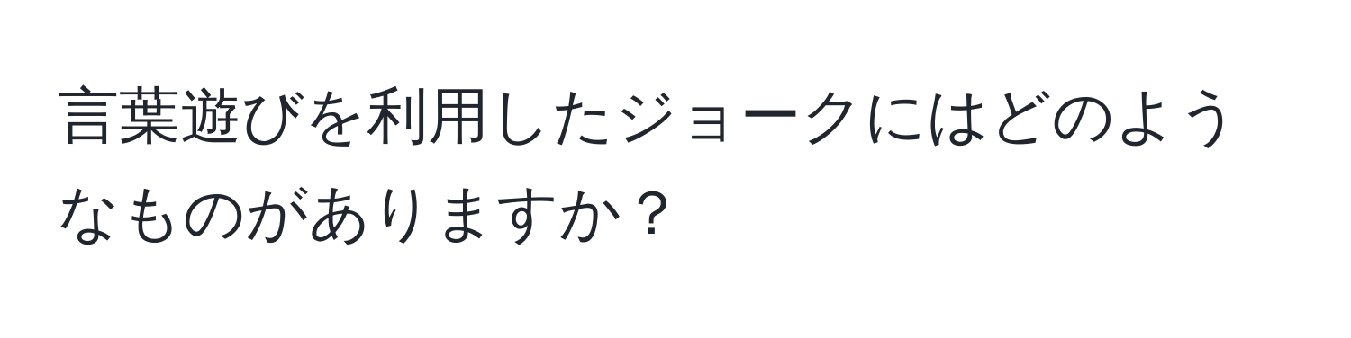 言葉遊びを利用したジョークにはどのようなものがありますか？