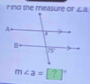 Hind the measure or ∠ a
m∠ a=[?]^circ 