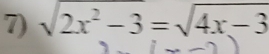 sqrt(2x^2-3)=sqrt(4x-3)