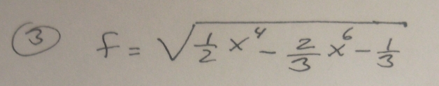 3 f=sqrt(frac 1)2x^4- 2/3 x^6- 1/3 