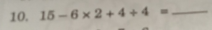 15-6* 2+4/ 4= _