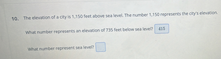 The elevation of a city is 1,150 feet above sea level. The number 1,150 represents the city's elevation. 
What number represents an elevation of 735 feet below sea level? 415 
What number represent sea level? □