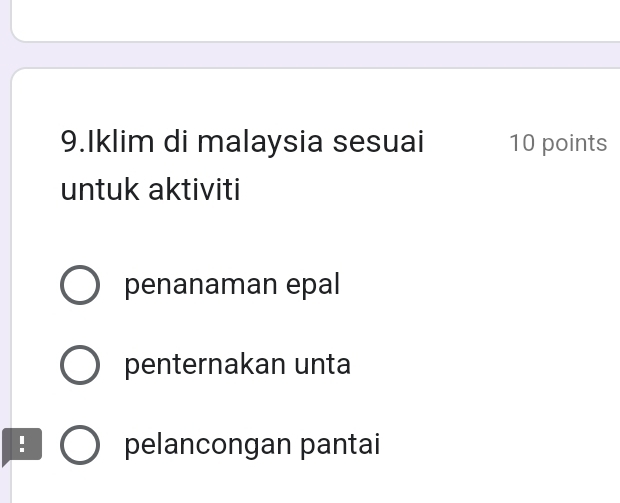 Iklim di malaysia sesuai 10 points
untuk aktiviti
penanaman epal
penternakan unta
! pelancongan pantai