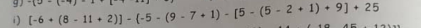 ^circ (x)-(-)
i) [-6+(8-11+2)]- -5-(9-7+1)-[5-(5-2+1)+9]+25