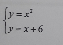 beginarrayl y=x^2 y=x+6endarray.