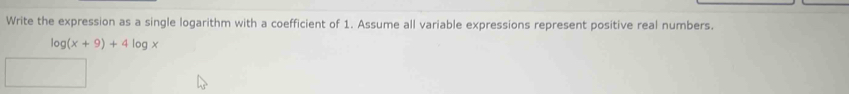 Write the expression as a single logarithm with a coefficient of 1. Assume all variable expressions represent positive real numbers.
log (x+9)+4log x