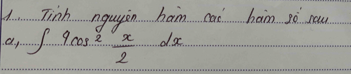 Tinh nguyen ham cad bam gò nou 
a. p ∈t 4cos^2 x/2 dx