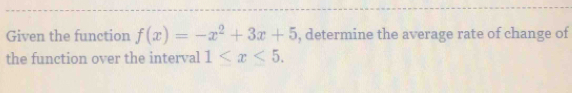 Given the function f(x)=-x^2+3x+5 , determine the average rate of change of 
the function over the interval 1 .