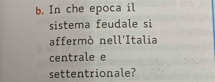 In che epoca il 
sistema feudale si 
affermò nell´Italia 
centrale e 
settentrionale?