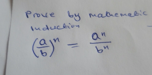 Prove by mamemeeic 
tudcection
( a/b )^n= a^n/b^n 