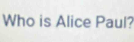 Who is Alice Paul?