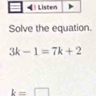 Solve the equation.
3k-1=7k+2
k=□