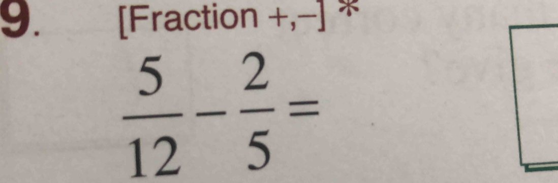 [Fraction +,-] *
 5/12 - 2/5 =