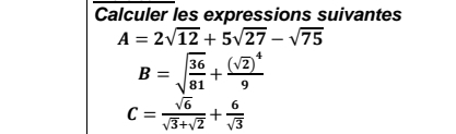 Calculer les expressions suivantes
A=2sqrt(12)+5sqrt(27)-sqrt(75)
B=sqrt(frac 36)81+frac (sqrt(2))^49
C= sqrt(6)/sqrt(3)+sqrt(2) + 6/sqrt(3) 