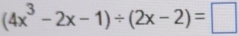 (4x^3-2x-1)/ (2x-2)=□