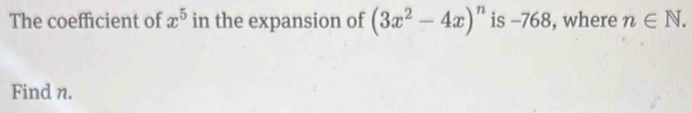 The coefficient of x^5 in the expansion of (3x^2-4x)^n is -768, where n∈ N. 
Find n.