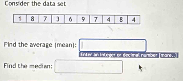 Consider the data set 
Find the average (mean): ∴ ∠ C)C)_alpha ∠ ADCH_2 □°
Enter an integer or decimal number [more. 
Find the median: _  □° □ □  □ 