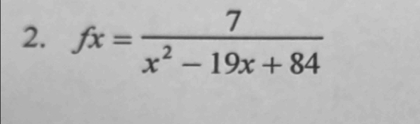 fx= 7/x^2-19x+84 