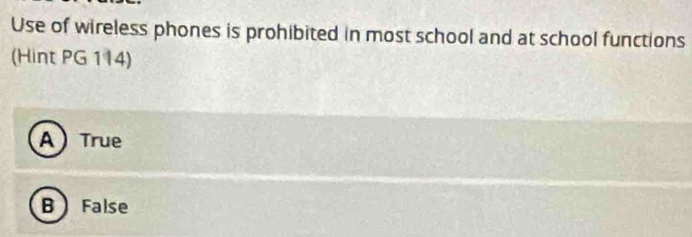 Use of wireless phones is prohibited in most school and at school functions
(Hint PG 114)
A True
B False