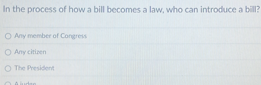 In the process of how a bill becomes a law, who can introduce a bill?
Any member of Congress
Any citizen
The President
A iudão