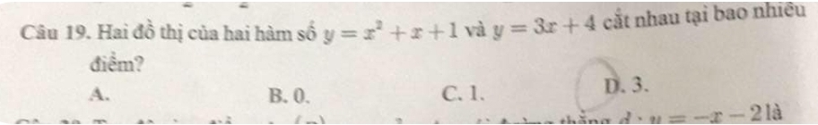 Hai đồ thị của hai hàm số y=x^2+x+1 và y=3x+4 cắt nhau tại bao nhiều
điểm?
A. B. 0. C. 1. D. 3.
u=-x-21a