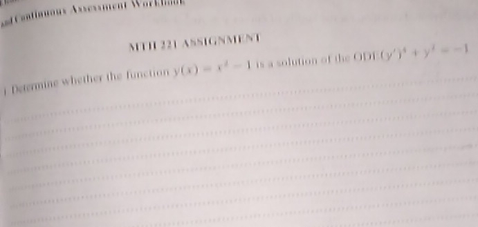 sdf an 
M T H 2 2 1 SSIGNMENT 
Deten mine whether the function y(x)=x^2-1 is a solution of the ODE(y')^4+y'=-1