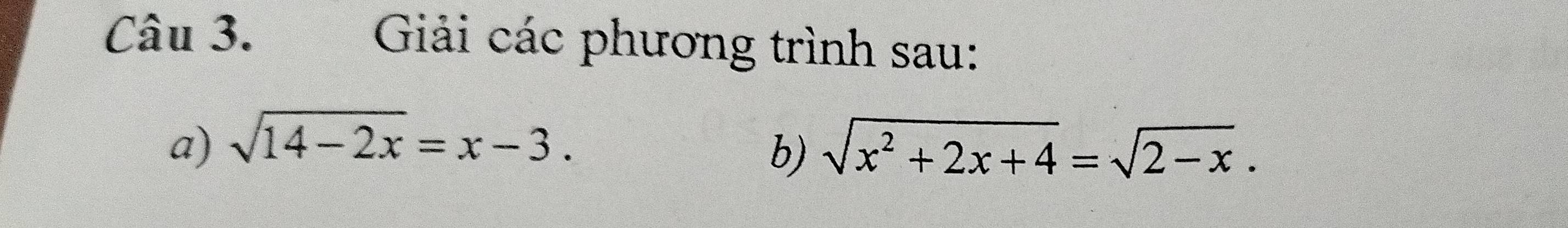 Giải các phương trình sau: 
a) sqrt(14-2x)=x-3. sqrt(x^2+2x+4)=sqrt(2-x). 
b)