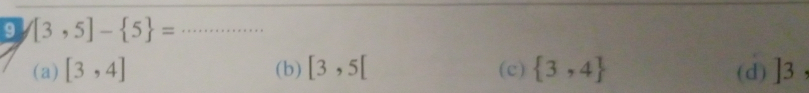9 [3,5]- 5 = _
(a) [3,4] (b) [3,5[ (c)  3,4 (d) ]3,