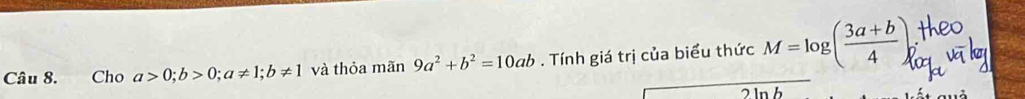 Cho a>0; b>0; a!= 1; b!= 1 và thỏa mãn 9a^2+b^2=10ab. Tính giá trị của biểu thức M=log ( (3a+b)/4 )
2ln b