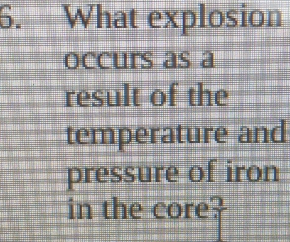 What explosion 
occurs as a 
result of the 
temperature and 
pressure of iron 
in the core?