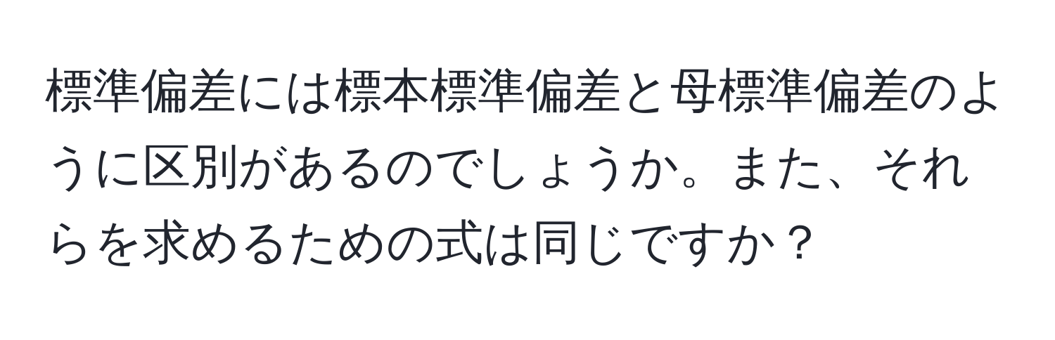 標準偏差には標本標準偏差と母標準偏差のように区別があるのでしょうか。また、それらを求めるための式は同じですか？