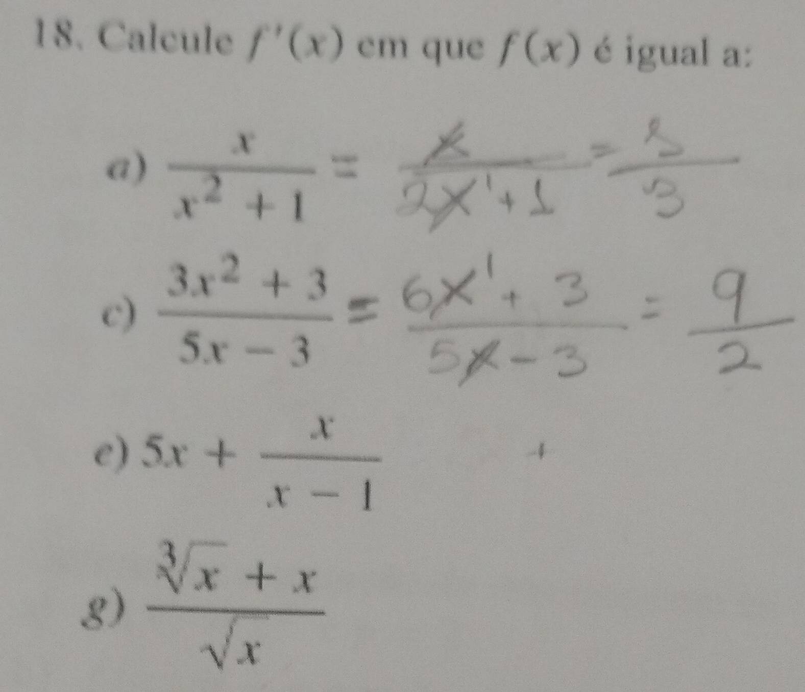 Calcule f'(x) em que f(x) é igual a:
a)  x/x^2+1 
c)  (3x^2+3)/5x-3 
e) 5x+ x/x-1 
g)  (sqrt[3](x)+x)/sqrt(x) 