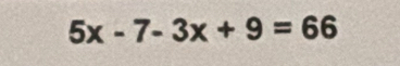 5x-7-3x+9=66