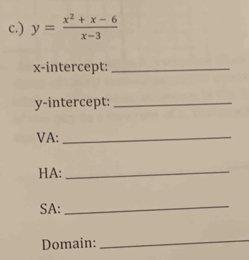 ) y= (x^2+x-6)/x-3 
x-intercept:_ 
y-intercept:_ 
VA:_ 
HA:_ 
SA: 
_ 
Domain: 
_