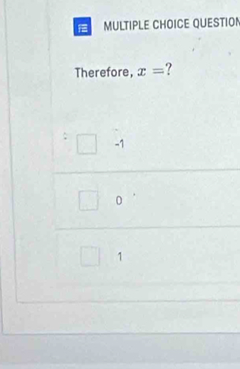 QUESTION
Therefore, x= ?
-1
0
1