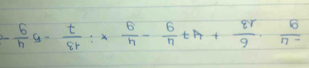  (-4)/9 ·  6/13 +47 4/9 - 4/9 x: 13/7 -5 4/9 -