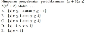 Himpunan penyelesaian pertidaksamaan (x+5)x≤
2(x^2+2) adalah . . . .
A.  x|x≤ -4 atau x≥ -1
B.  x|x≤ 1 atau x≥ 4
C.  x|x<1</tex> atau x≥ 4
D.  x|-4≤ x≤ 1
E.  x|x≤ 4