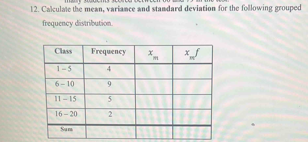 Calculate the mean, variance and standard deviation for the following grouped
frequency distribution.