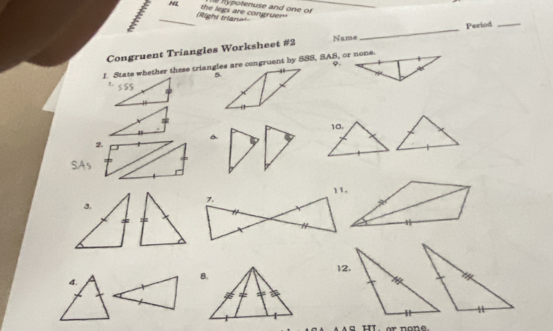 hypotenuse and one of 
HL the legs are congrue 
_Right triane 
Name 
Congruent Triangles Worksheet #2 _Period_ 
9. 
L $S5 
H 
6 10. 
12. 
a HI or none.