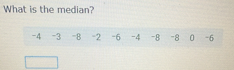 What is the median?
-4 -3 -8 -2 -6 -4 -8 -8 0 -6