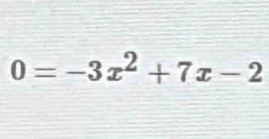 0=-3x^2+7x-2