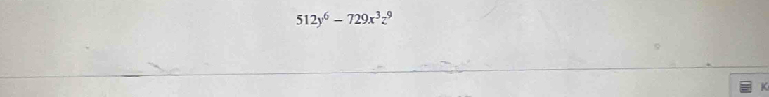 512y^6-729x^3z^9 <