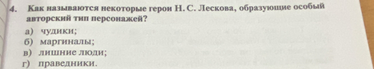 Как называюотся некоторые герои Н. С. Лескова, образуюоиеие особый
авторский тип персонажей?
а) чудики;
б) маргиналы;
в) лишние люоди；
г) праведники.