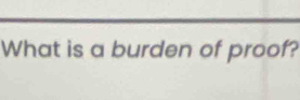 What is a burden of proof?