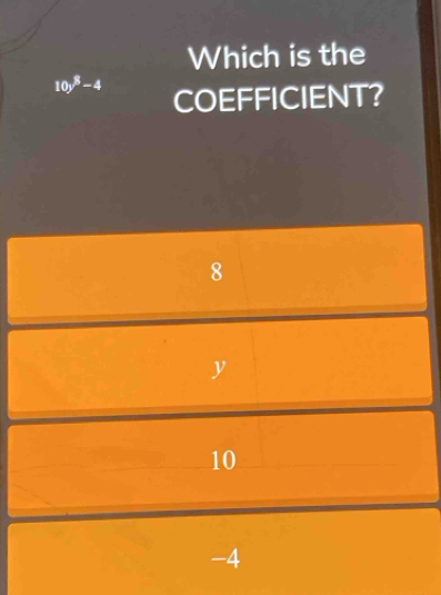 Which is the
10y^8-4 COEFFICIENT?
8
y
10
-4