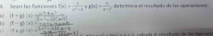 Sean las funciones f(x)= 2/x^2-2  g(x)= x/x-2  determina el resultado de las operaciones: 
a (f+g)(x)=
D) (f-g)(x)=
(f* g)(x)=5
Le^2++domega^2=omega +1 calcuía el resultado de las operadó