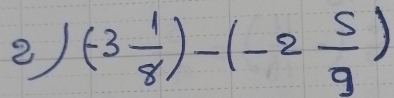 (-3 1/8 )-(-2 5/9 )