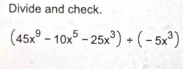 Divide and check.
(45x^9-10x^5-25x^3)/ (-5x^3)